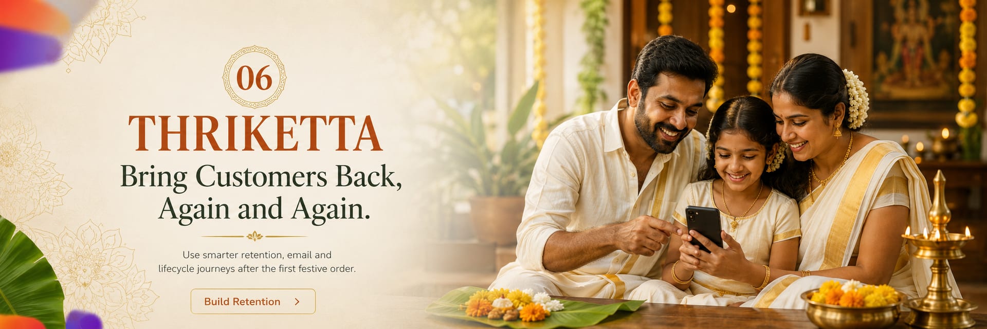 Onam day 6, Thriketta — Bring customers back, again and again. Use smarter retention, email and lifecycle journeys after the first festive order.